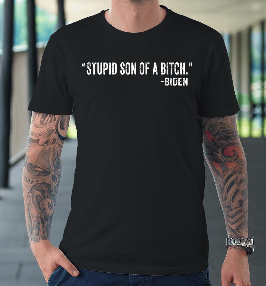 Stupid Son Of A Bitch Sob Funny Biden Quote Saying Premium T-Shirt