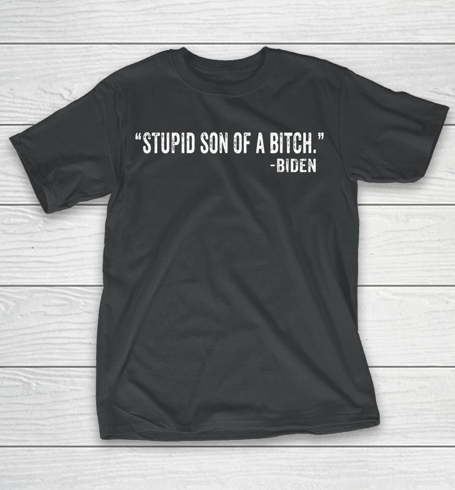 Stupid Son Of A Bitch Sob Funny Biden Quote Saying T-Shirt