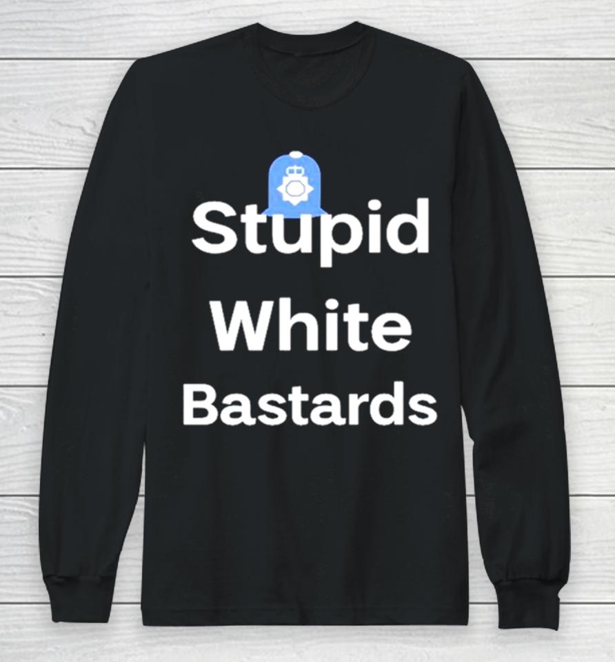 Stupid White Bastards Long Sleeve T-Shirt