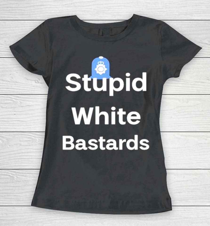 Stupid White Bastards Women T-Shirt