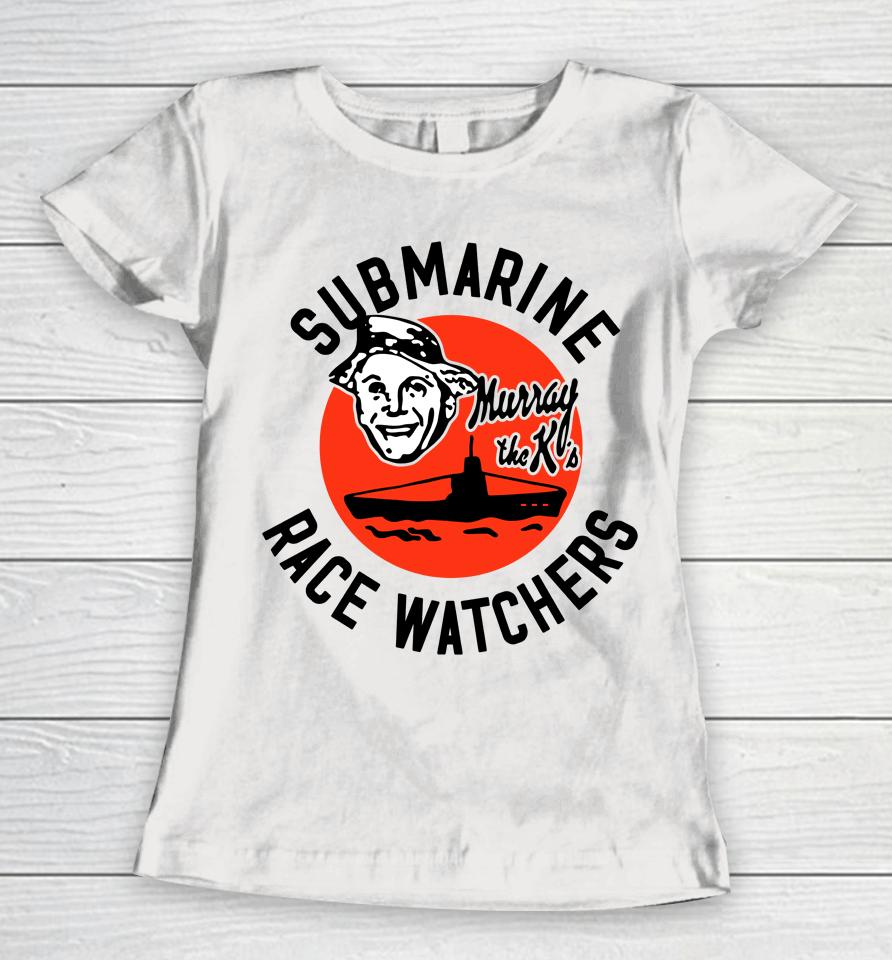 Submarine Race Ers Murray The K's Women T-Shirt