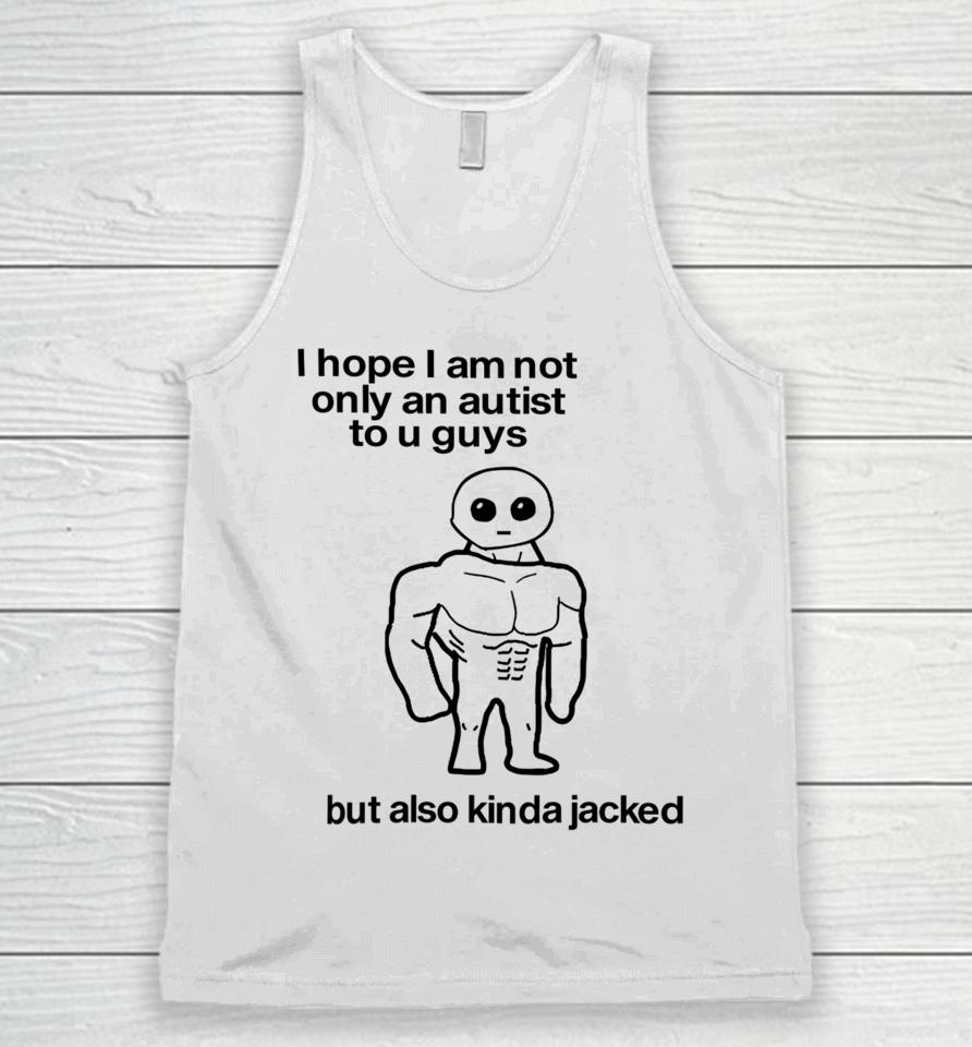 Subpars Store I Hope I Am Not Only An Autistic To U Guys But Also Kinda Jacked Unisex Tank Top