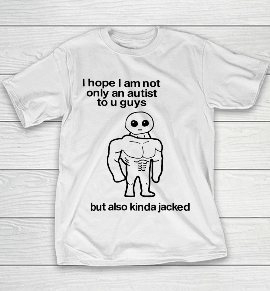 Subpars Store I Hope I Am Not Only An Autistic To U Guys But Also Kinda Jacked Youth T-Shirt