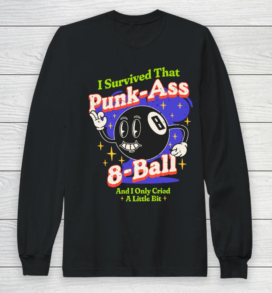 Sugarweregoinin I Survived That Punk Ass 8 Ball And I Only Cried A Little Bit Long Sleeve T-Shirt