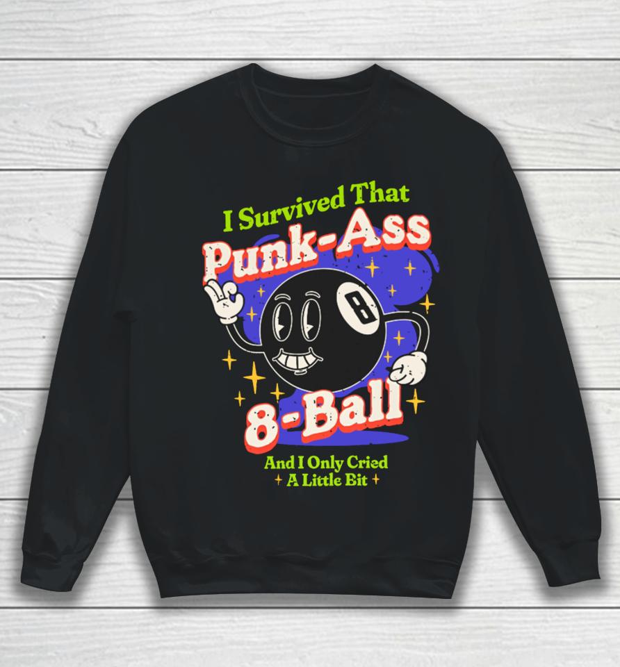 Sugarweregoinin I Survived That Punk Ass 8 Ball And I Only Cried A Little Bit Sweatshirt