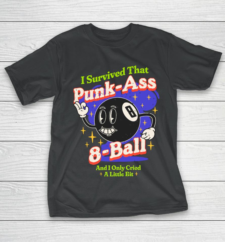 Sugarweregoinin I Survived That Punk Ass 8 Ball And I Only Cried A Little Bit T-Shirt
