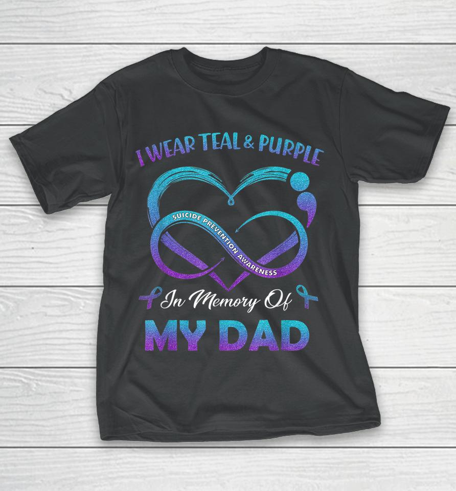 Suicide Awareness I Wear Teal &Amp; Purple In Memory Of My Dad T-Shirt
