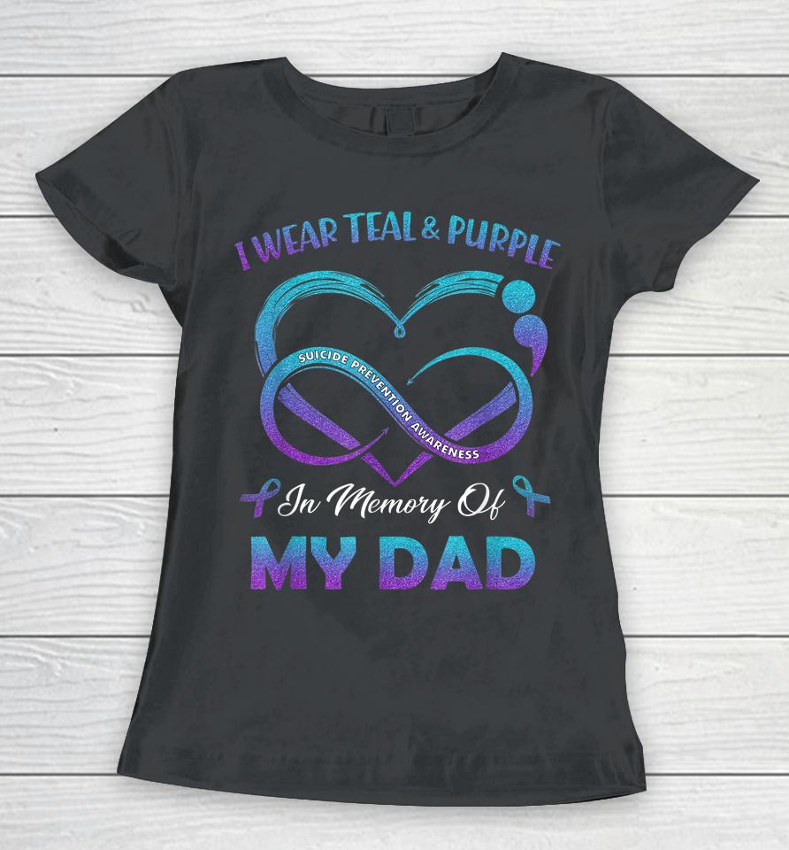 Suicide Awareness I Wear Teal &Amp; Purple In Memory Of My Dad Women T-Shirt