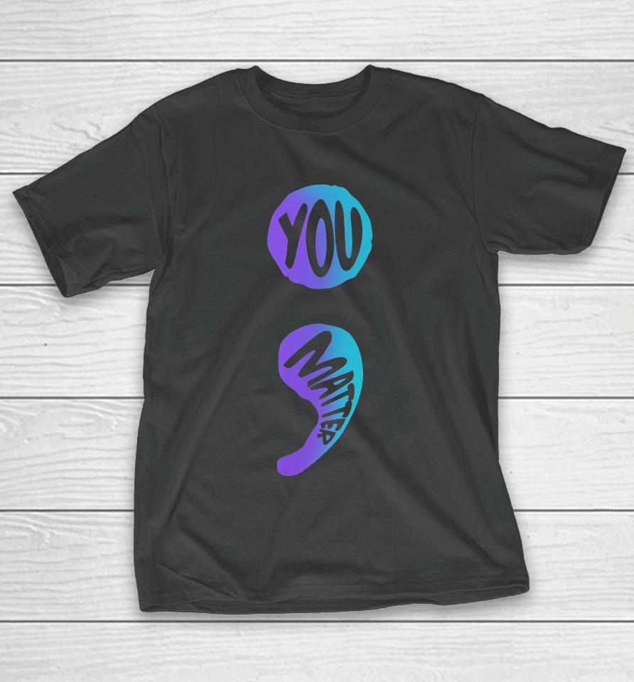 Suicide Prevention Awareness Week Shirt You Matter Semicolon T-Shirt