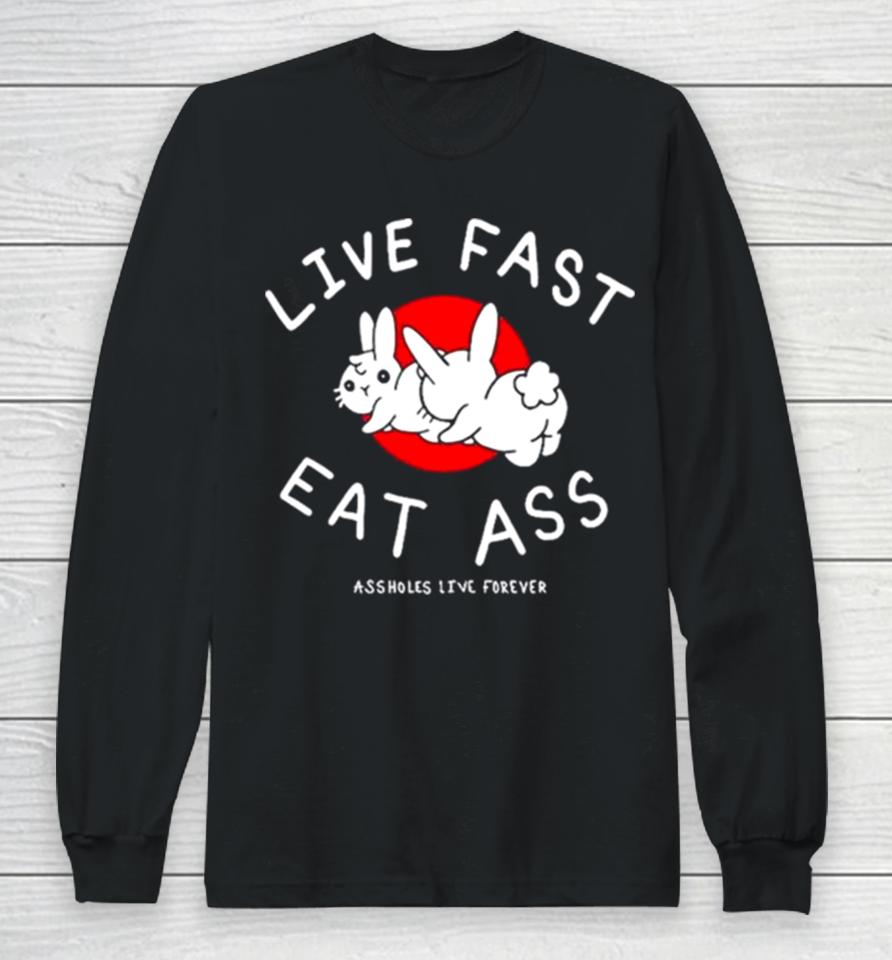 Sun Rabbit Live Fast Eat Ass Assholes Live Forever Long Sleeve T-Shirt