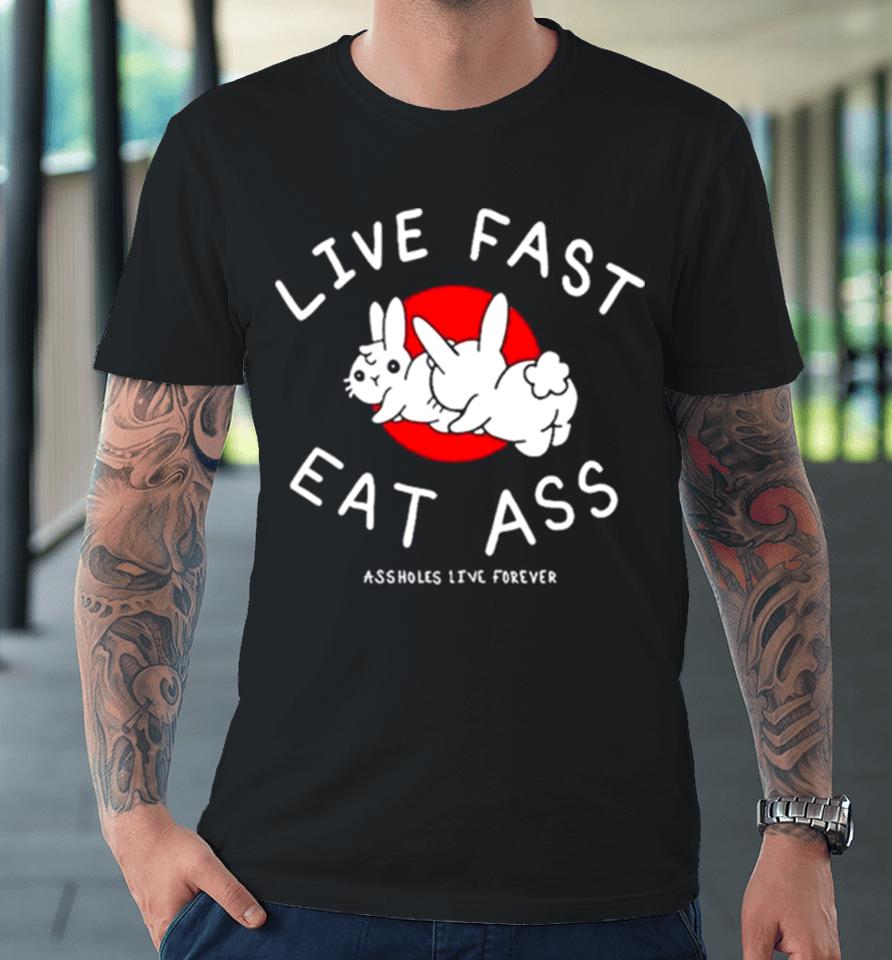 Sun Rabbit Live Fast Eat Ass Assholes Live Forever Premium T-Shirt