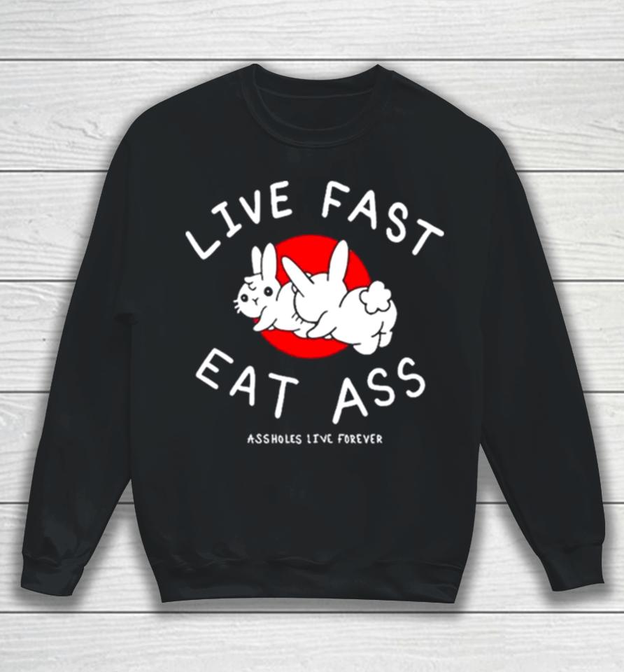 Sun Rabbit Live Fast Eat Ass Assholes Live Forever Sweatshirt