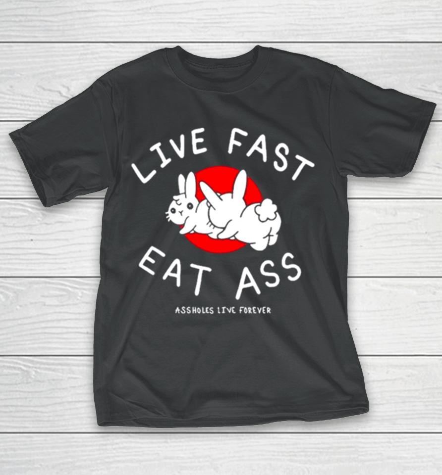 Sun Rabbit Live Fast Eat Ass Assholes Live Forever T-Shirt
