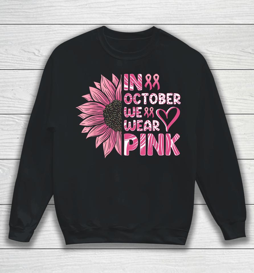 Sunflower Breast Cancer Awareness In October We Wear Pink Sweatshirt