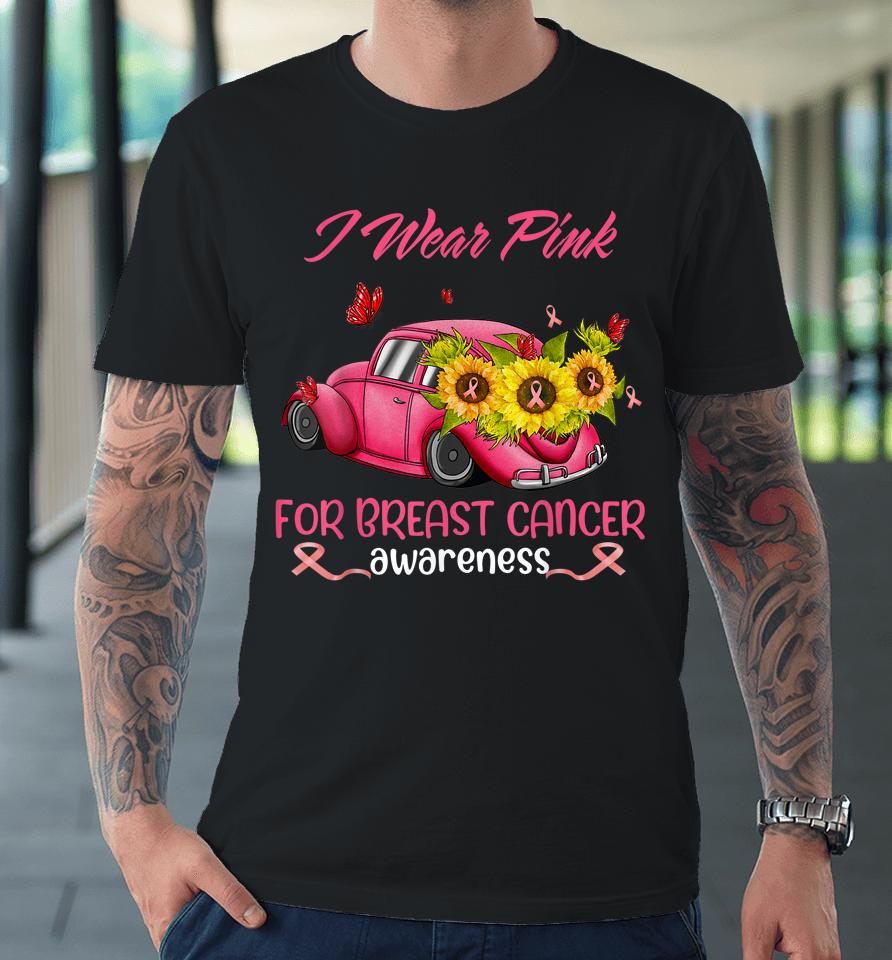 Sunflower Car I Wear Pink For Breast Cancer Awareness Premium T-Shirt
