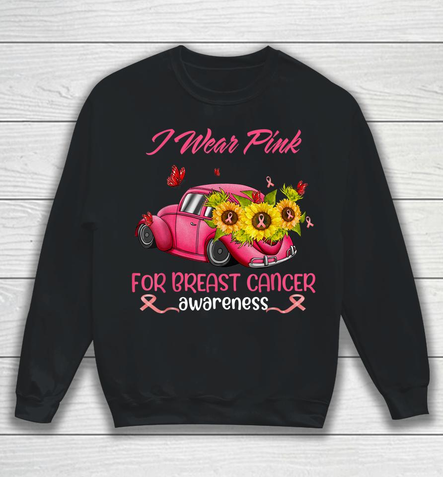 Sunflower Car I Wear Pink For Breast Cancer Awareness Sweatshirt