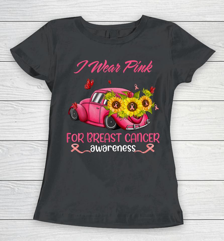 Sunflower Car I Wear Pink For Breast Cancer Awareness Women T-Shirt