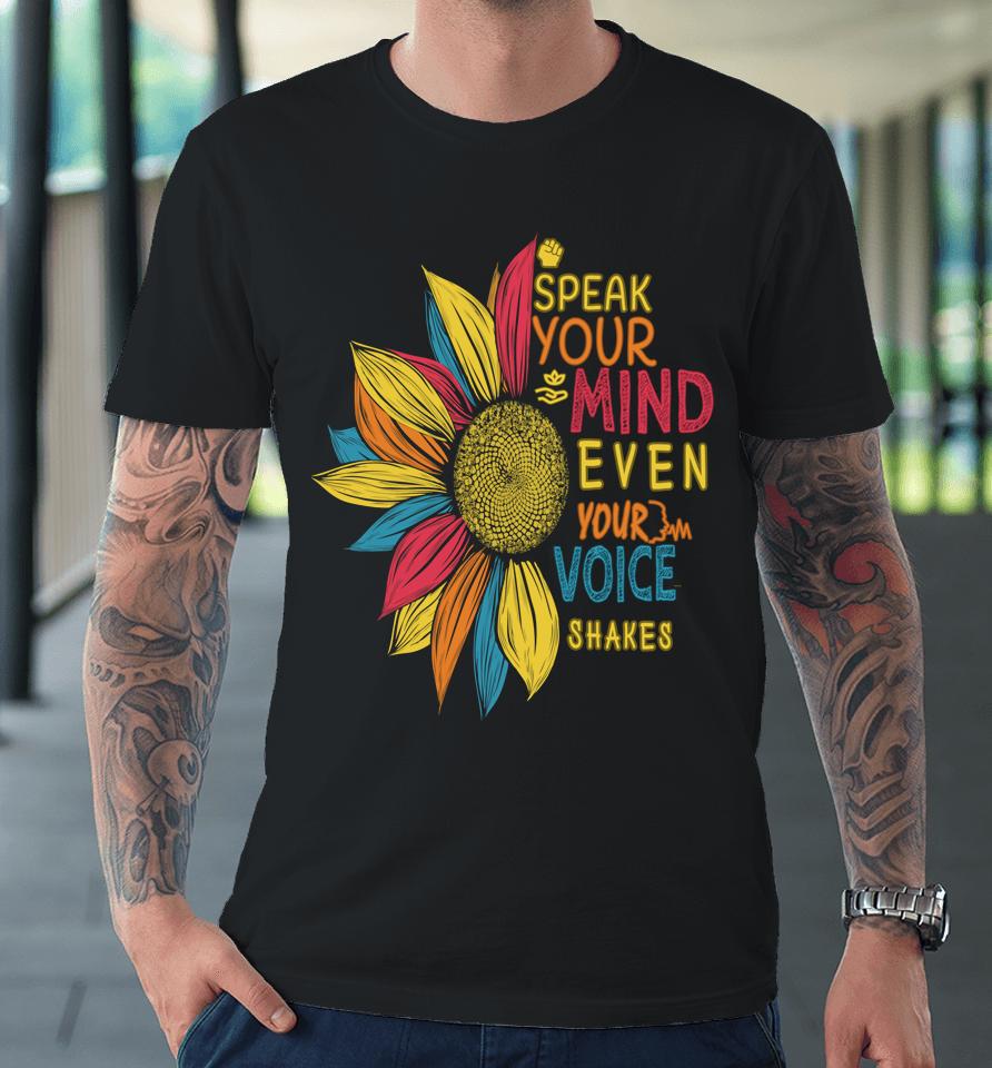 Sunflower Speak Your Mind Even If Your Voice Shakes Premium T-Shirt