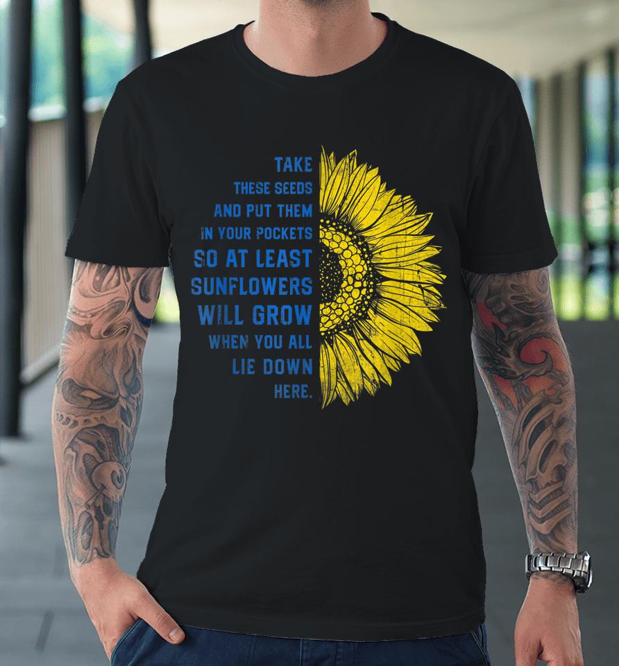 Sunflower Ukraine Flag Take These Seeds Stand With Ukraine Premium T-Shirt