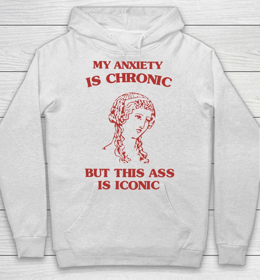 Sunflower Valley My Anxiety Is Chronic But This Ass Is Iconic Hoodie