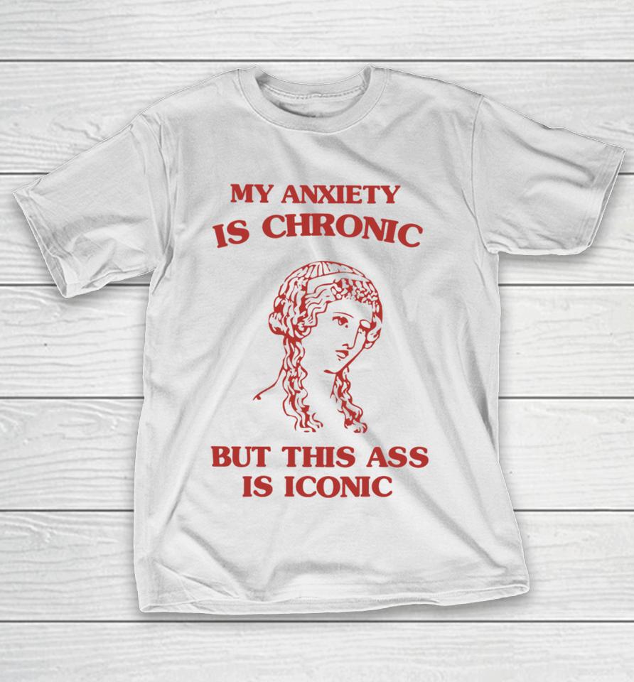 Sunflower Valley My Anxiety Is Chronic But This Ass Is Iconic T-Shirt