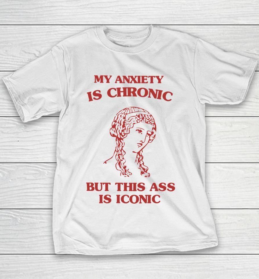 Sunflower Valley My Anxiety Is Chronic But This Ass Is Iconic Youth T-Shirt