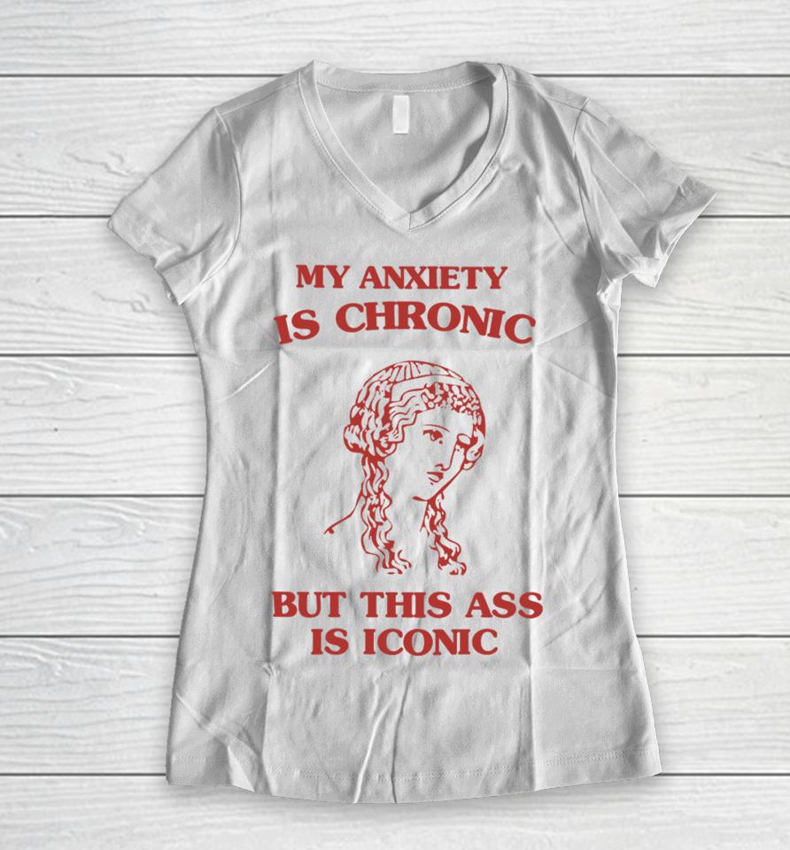 Sunfloweralley Shop My Anxiety Is Chronic But This Ass Is Iconic Women V-Neck T-Shirt