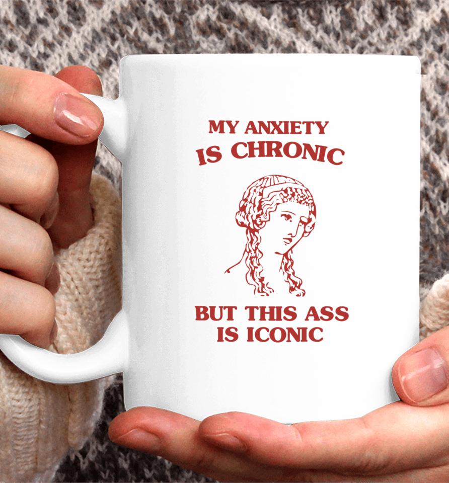 Sunfloweralley Shop My Anxiety Is Chronic But This Ass Is Iconic Coffee Mug