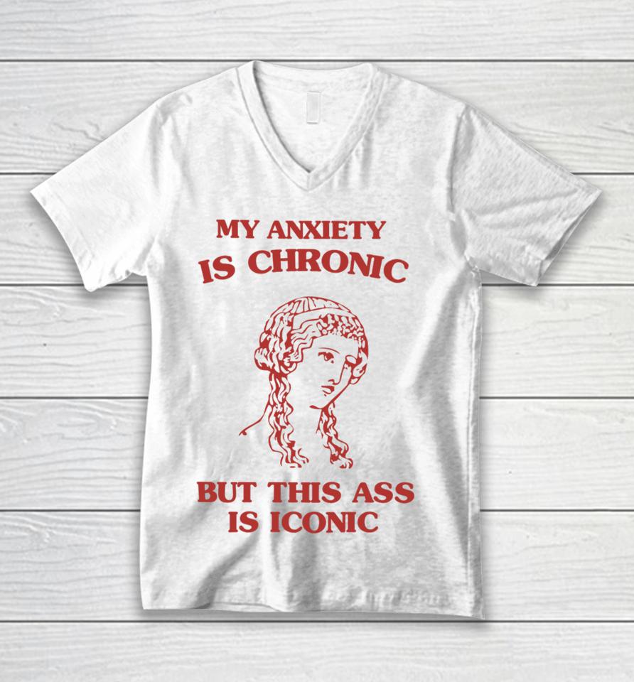 Sunfloweralley Shop My Anxiety Is Chronic But This Ass Is Iconic Unisex V-Neck T-Shirt