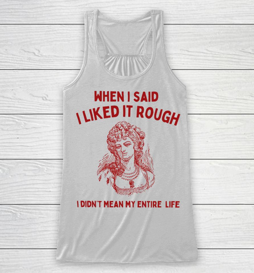 Sunfloweralley When I Said I Liked It Rough I Didn't Mean My Entire Life Racerback Tank