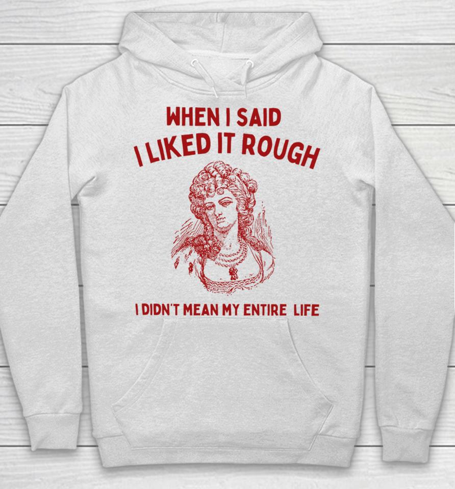 Sunfloweralley When I Said I Liked It Rough I Didn't Mean My Entire Life Hoodie