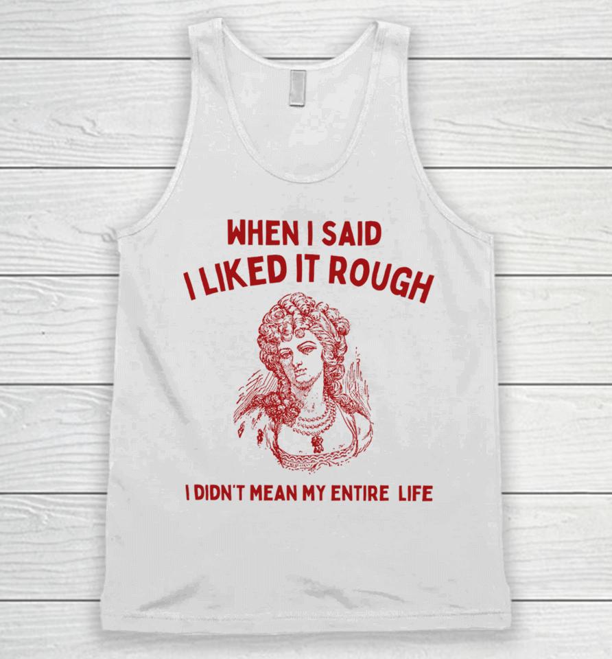 Sunfloweralley When I Said I Liked It Rough I Didn't Mean My Entire Life Unisex Tank Top