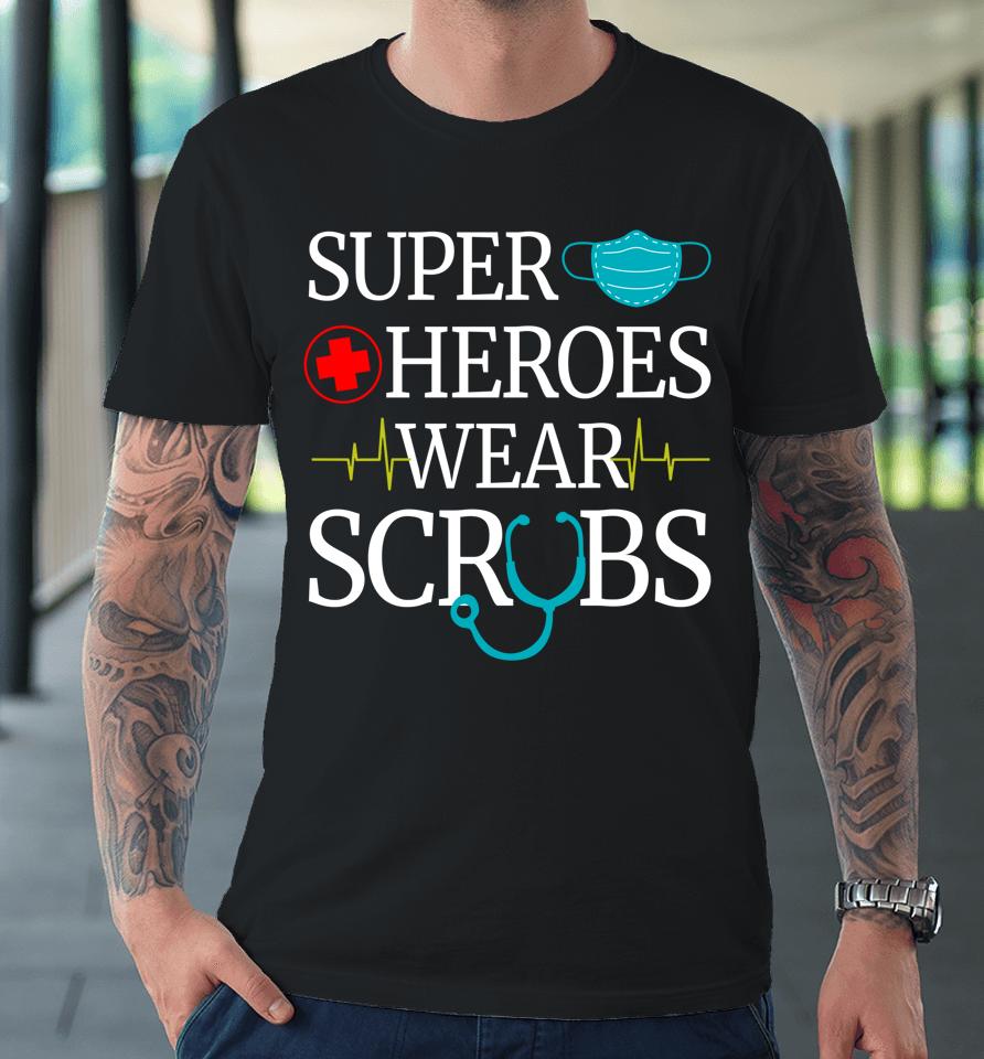 Super Heroes Wear Scrubs Nurse Premium T-Shirt