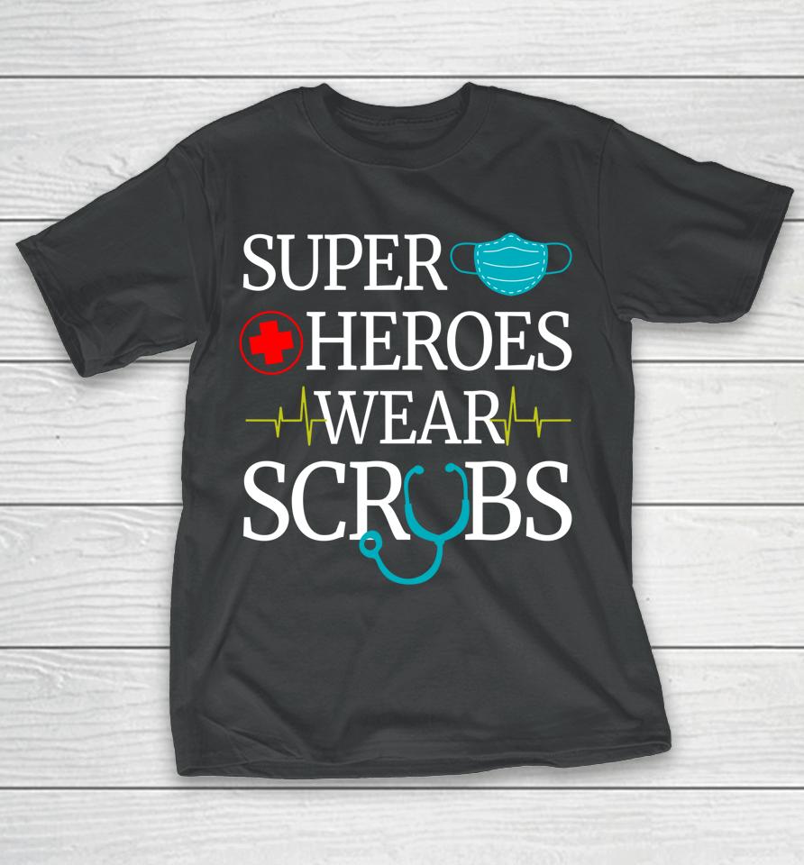 Super Heroes Wear Scrubs Nurse T-Shirt