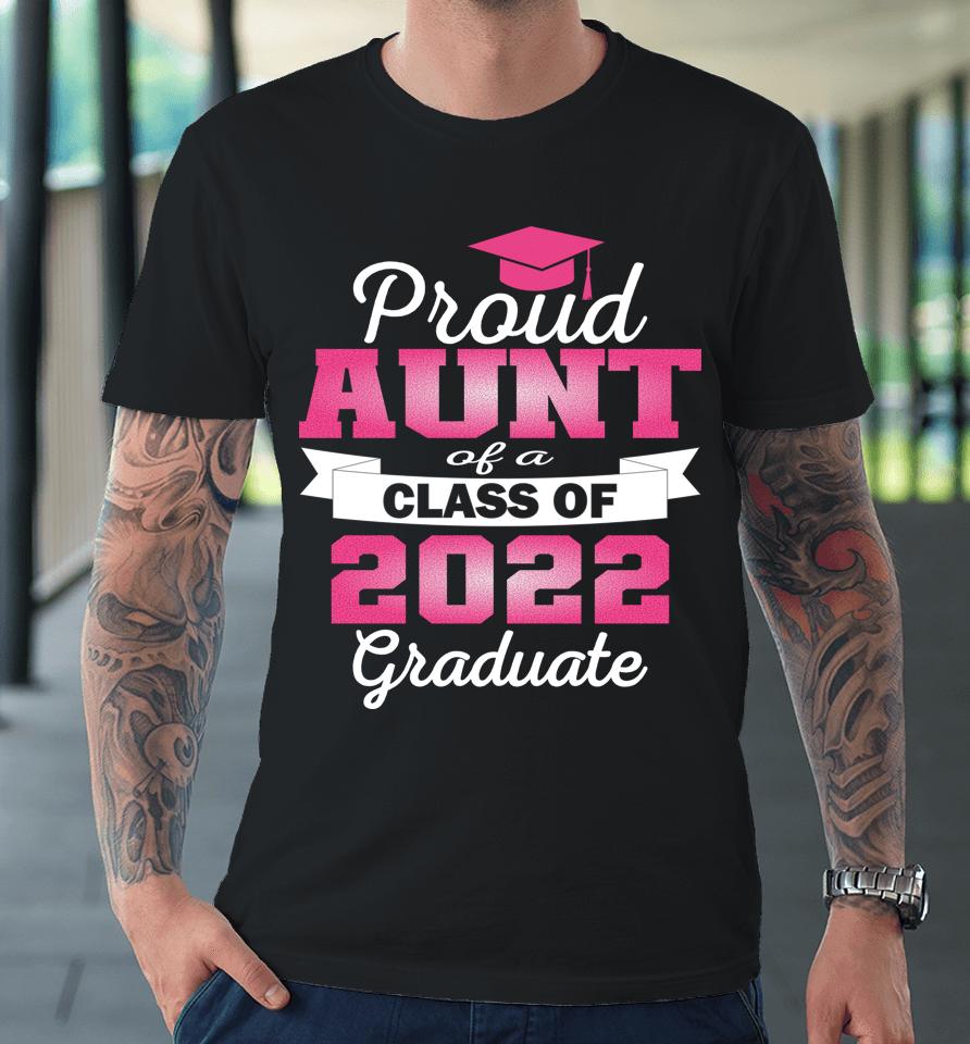 Super Proud Aunt Of 2022 Graduate Awesome Family College Premium T-Shirt