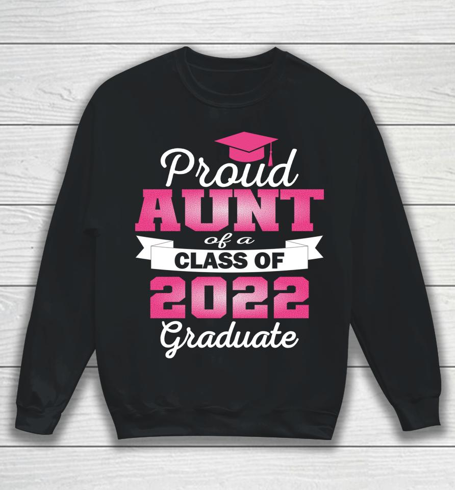 Super Proud Aunt Of 2022 Graduate Awesome Family College Sweatshirt