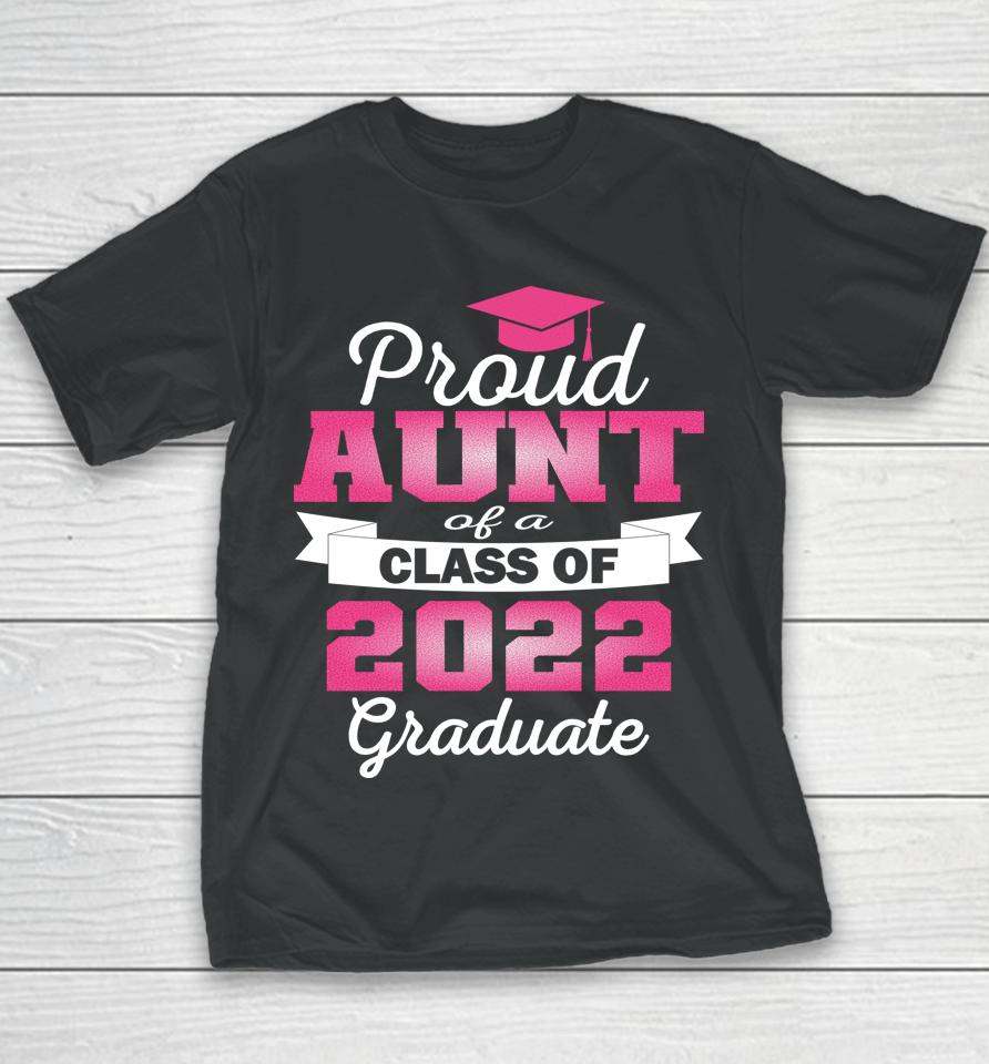 Super Proud Aunt Of 2022 Graduate Awesome Family College Youth T-Shirt