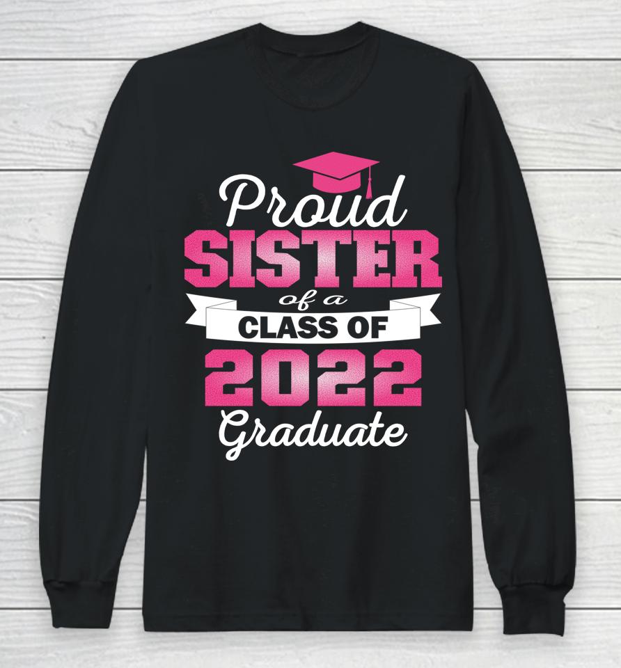 Super Proud Sister Of 2022 Graduate Awesome Family College Long Sleeve T-Shirt