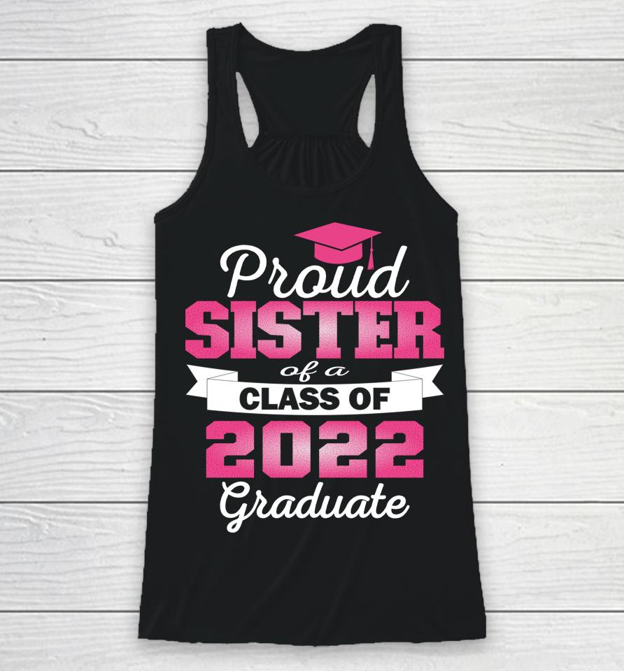 Super Proud Sister Of 2022 Graduate Awesome Family College Racerback Tank