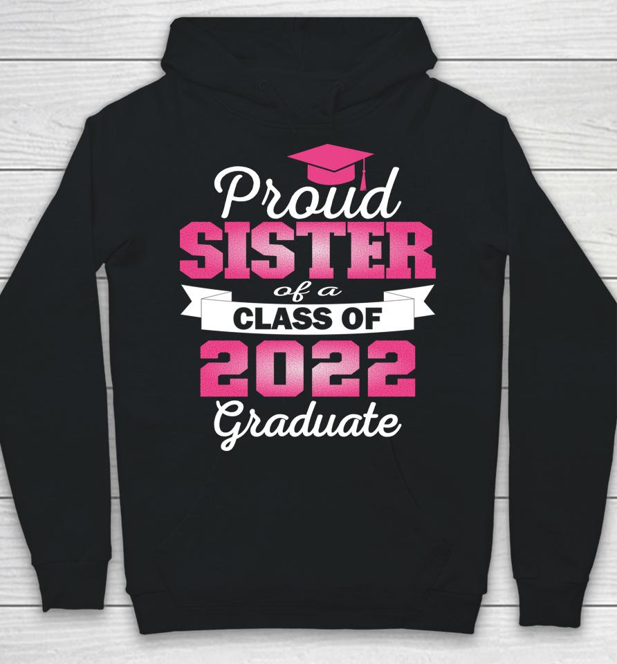 Super Proud Sister Of 2022 Graduate Awesome Family College Hoodie