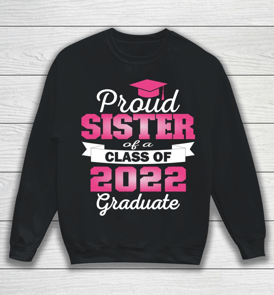 Super Proud Sister Of 2022 Graduate Awesome Family College Sweatshirt