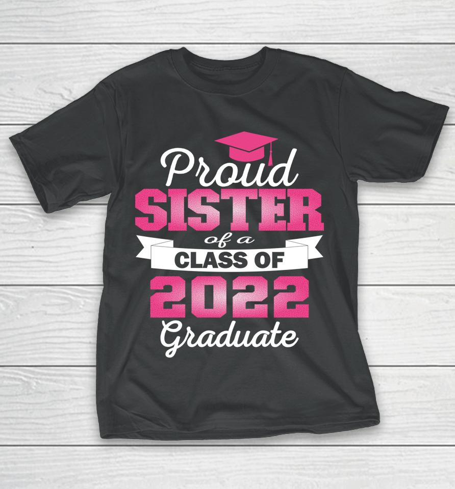 Super Proud Sister Of 2022 Graduate Awesome Family College T-Shirt