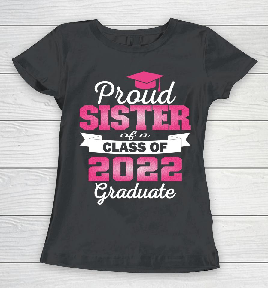 Super Proud Sister Of 2022 Graduate Awesome Family College Women T-Shirt