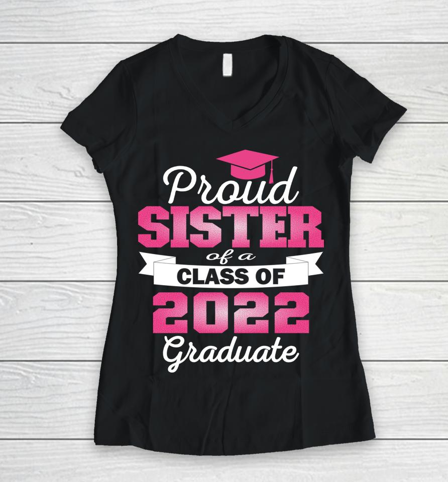 Super Proud Sister Of 2022 Graduate Awesome Family College Women V-Neck T-Shirt