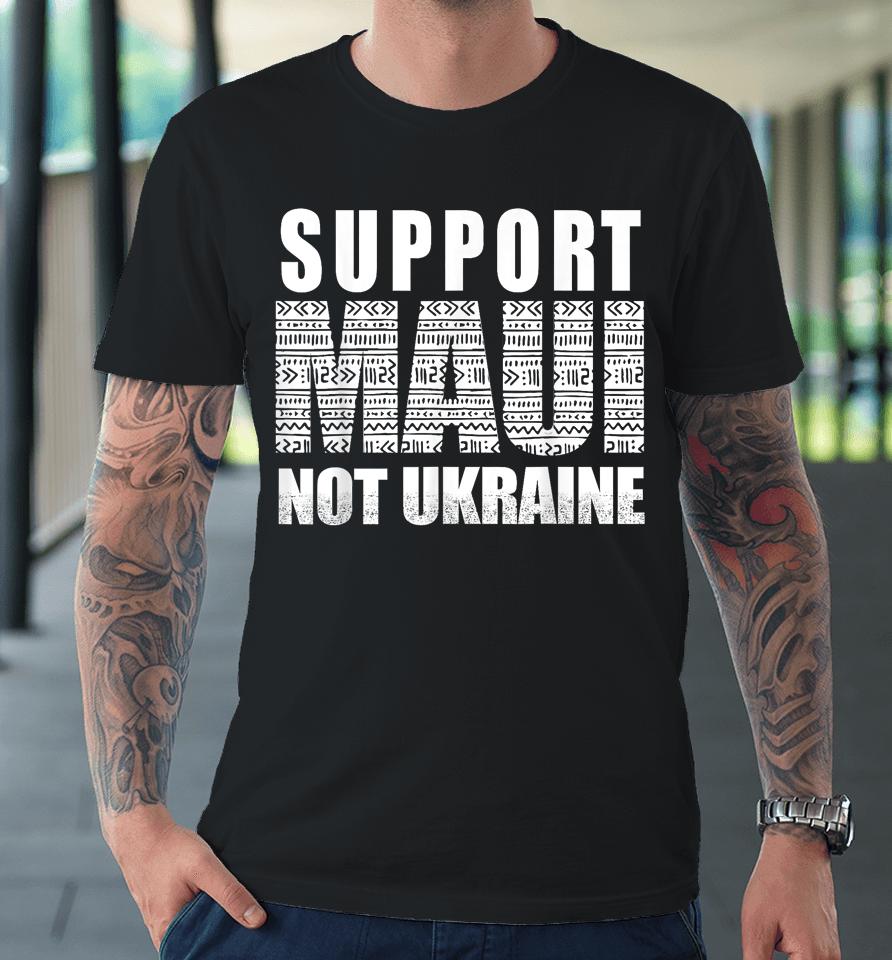 Support Maui Not Ukraine Premium T-Shirt
