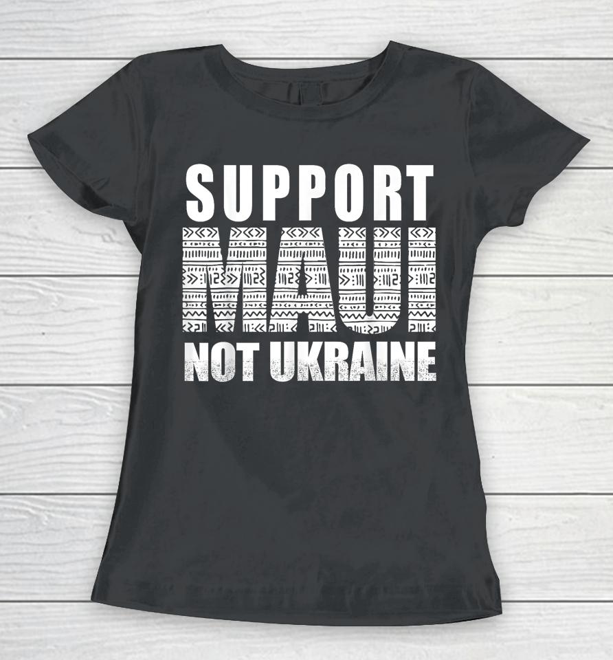 Support Maui Not Ukraine Women T-Shirt
