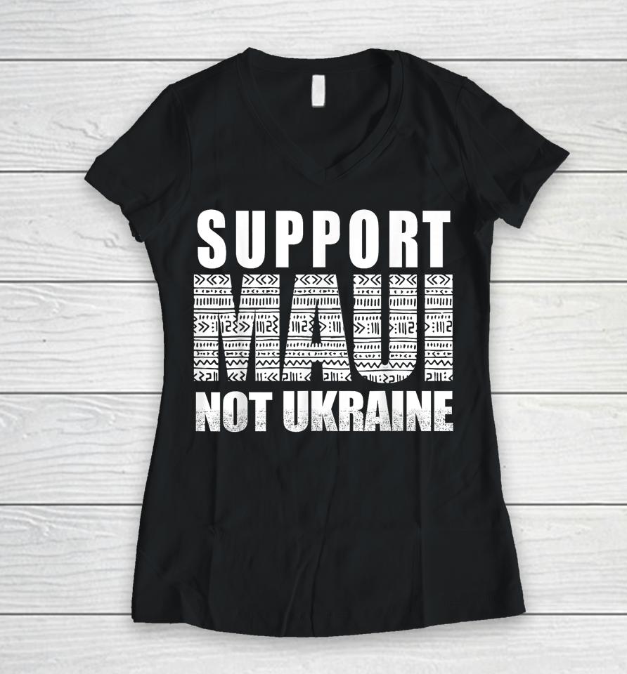 Support Maui Not Ukraine Women V-Neck T-Shirt