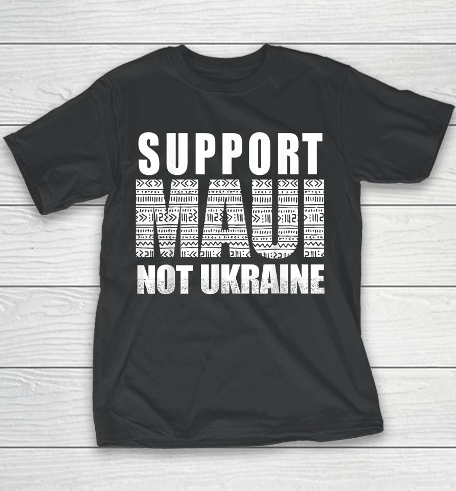 Support Maui Not Ukraine Youth T-Shirt
