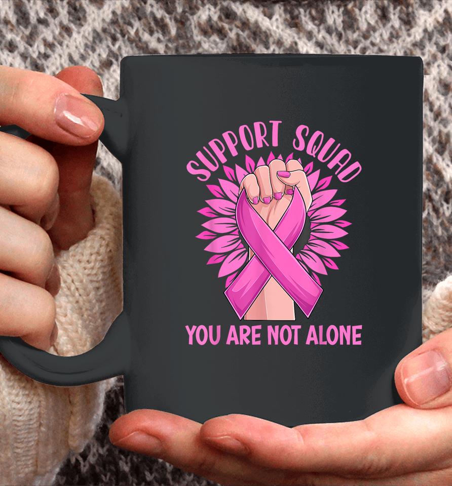 Support Squad You Are Not Alone Shirt Pink Ribbon Strong Women Support Squad Breast Cancer Gifts Coffee Mug