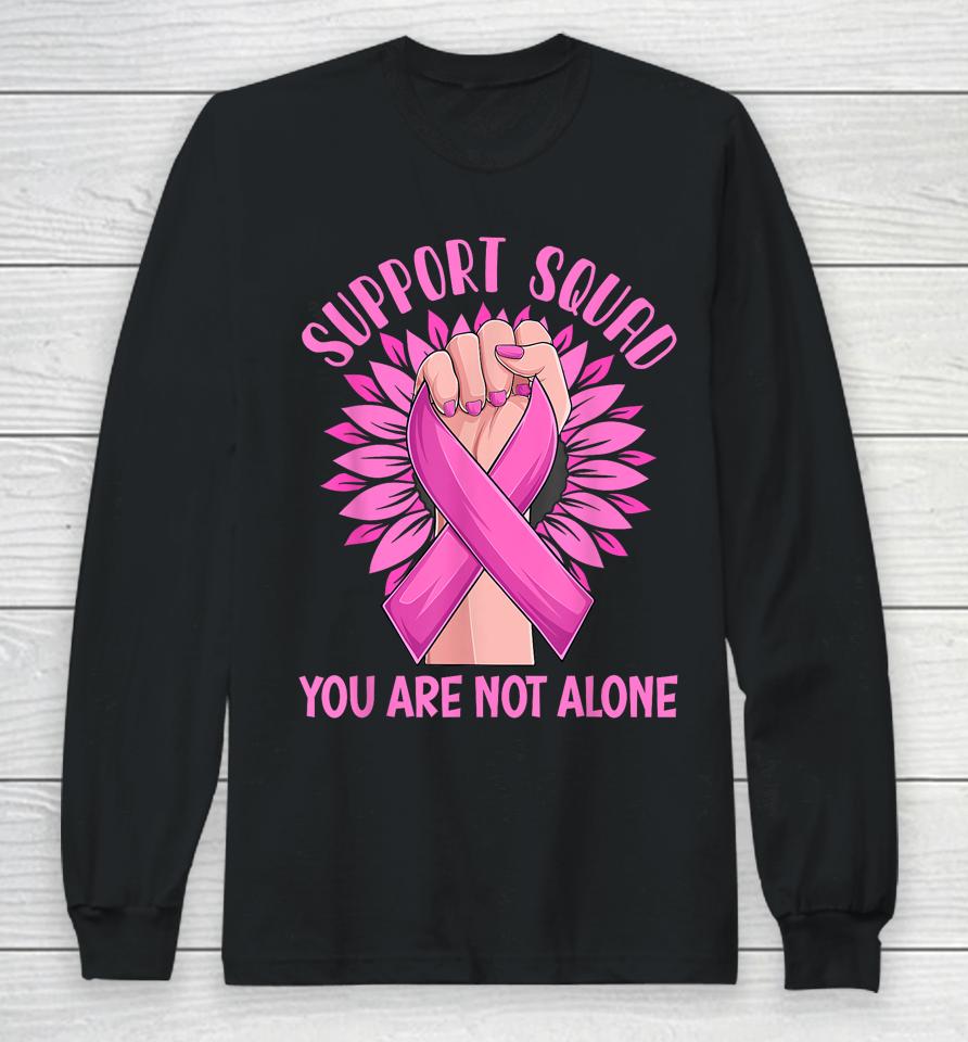 Support Squad You Are Not Alone Shirt Pink Ribbon Strong Women Support Squad Breast Cancer Gifts Long Sleeve T-Shirt